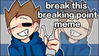 [eddsworld]break this breaking point meme