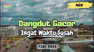 DANGDUT GACOR _ INGAT WAKTU SUSAH || IYAND RMXR _ 2025🔥