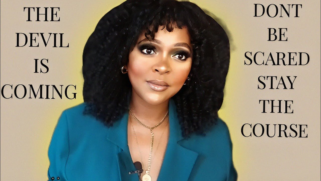 THE DEVIL IS COMING BECAUSE YOU ARE CHANGING.DONT BE SCARED, STAY THE COURSE