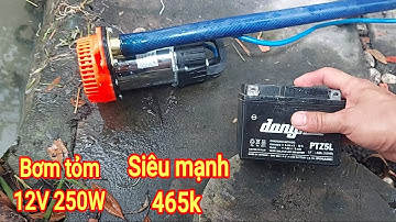 Test máy bơm nước chìm 12v công suất 250w xài bình ắc quy