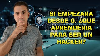 ¿Qué  aprendería primero, si tuviera que empezar de nuevo? Ruta para ser un #Hacker #Ciberseguridad