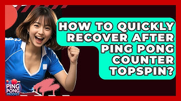 How To Quickly Recover After Ping Pong Counter Topspin? - Ping Pong Prodigy
