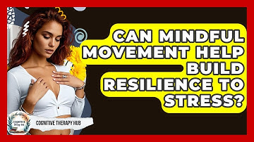 Can Mindful Movement Help Build Resilience To Stress? - Cognitive Therapy Hub