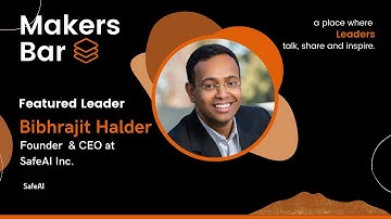 Makers Bar Interview with Dr. Bibhrajit Halder, Founder & CEO of SafeAI Inc