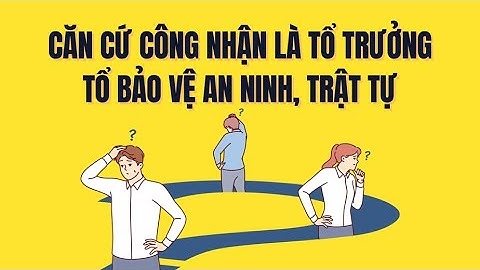 Tổ trưởng Tổ bảo vệ an ninh trật tự được công nhận theo tiêu chí nào| Báo Lao Động