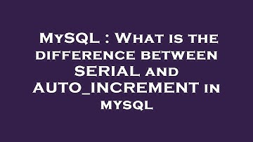 MySQL : What is the difference between SERIAL and AUTO_INCREMENT in mysql