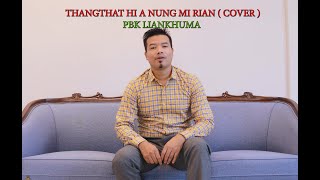 THANGTHAT HI A NUNG MI RIAN A SI  (Cover)    PBK Liankhuma