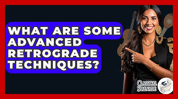 What Are Some Advanced Retrograde Techniques? - Classical Serenade