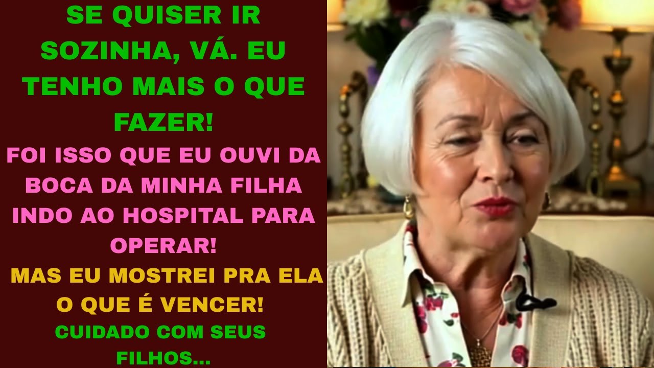 SE QUISER IR SOZINHA, VÁ . EU TENHO MAIS O QUE FAZER - EU ESTAVA INDO AO HOSPITAL PARA OPERAR...