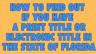 How To Find Out if You Have a Print Title Or Electronic Title In The State Of Florida