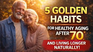 5 Golden Habits for Healthy Aging After 70 and Living Longer Naturally![advice for seniors]