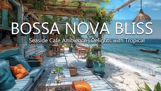 Bossa Nova Bliss - Seaside Cafe Ambience Delights with & Tropical Bossa Nova Music, Gentle Waves by Beach Coffee Shop 1,444 views 10 days ago 24 hours