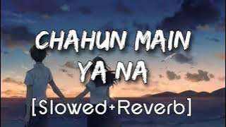 Chahun Main Ya Na | [Slowed Reverb] | Aashiqui 2 | Arijit Singh, Palak Muchhal | Lo-fi