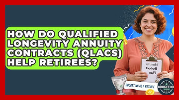 How Do Qualified Longevity Annuity Contracts (QLACs) Help Retirees? - Budgeting as a Retiree
