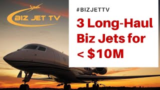 3 Long-Haul Private Jets for  Less Than $10M