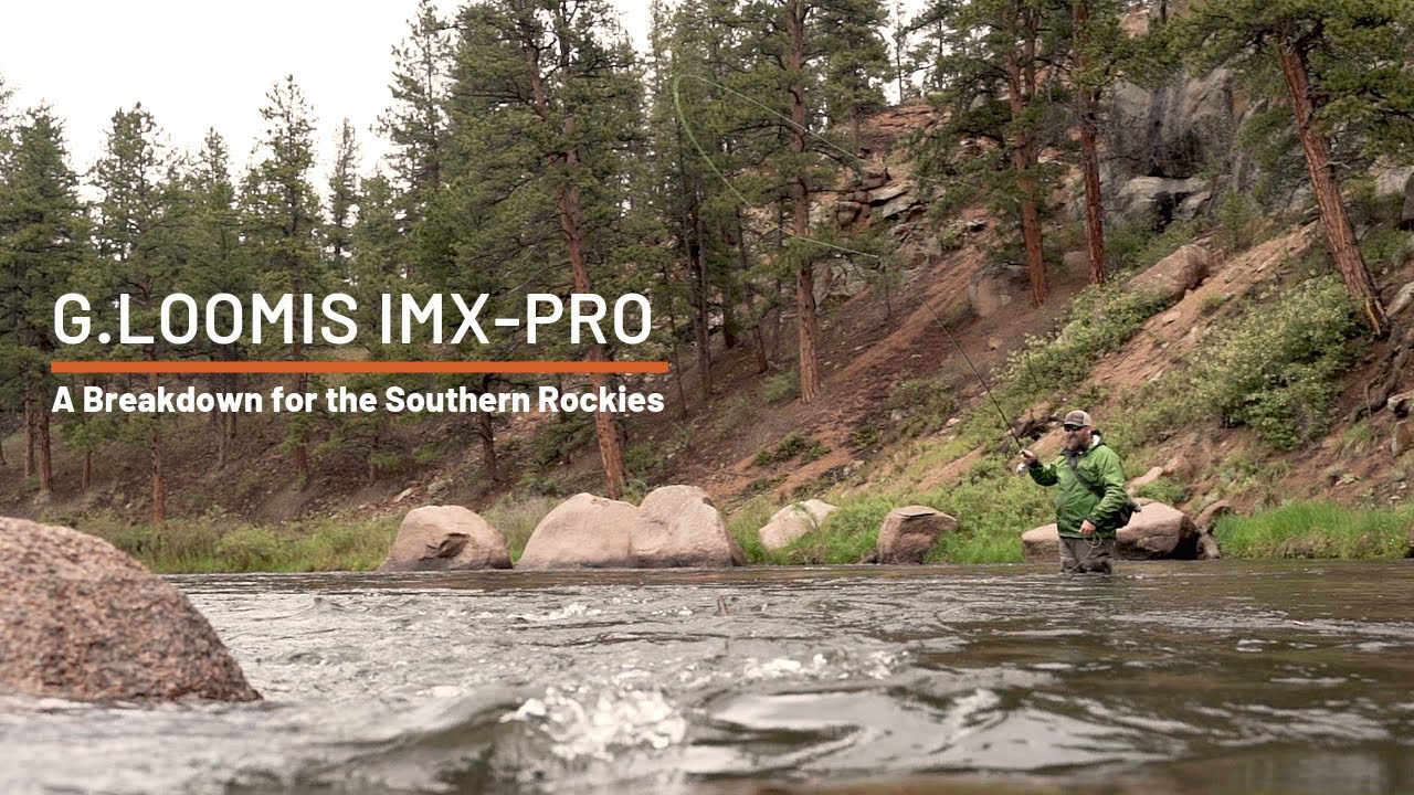 The G. Loomis IMX PRO Fly Rod - A Breakdown for the Southern Rockies 