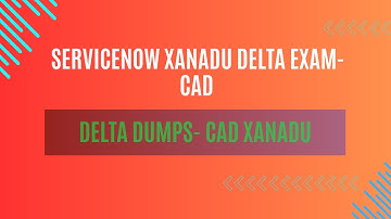 ServiceNow | CAD Delta Xanadu Exam | CAD Delta | 95% Score