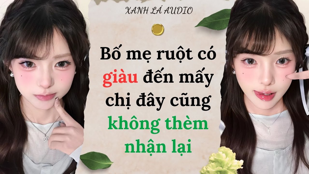 [TRUYỆN AUDIO] BỐ MẸ RUỘT CÓ GIÀU ĐẾN MẤY CHỊ ĐÂY CŨNG KHÔNG THÈM NHẬN LẠI (FULL) || XANH LÁ AUDIO