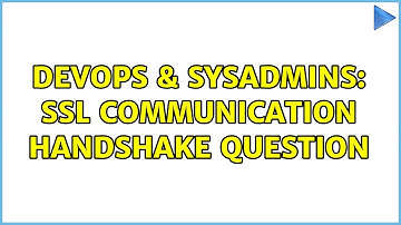 DevOps & SysAdmins: ssl communication handshake question (2 Solutions!!)