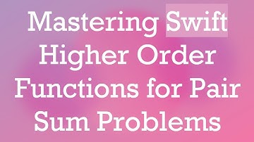 Mastering Swift Higher Order Functions for Pair Sum Problems