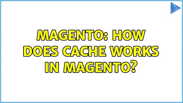 Magento: How does cache works in magento? (2 Solutions!!)