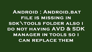 Android : Android.bat file is missing in sdk\tools folder also i do not having AVD & SDK manager in