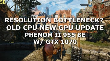 Old CPU New GPU Update - Resolution Bottlenecks? - Phenom II X4 955 BE with a GTX 1070