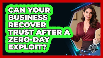 Can Your Business Recover Trust After A Zero-Day Exploit? - SecurityFirstCorp.com