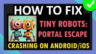 Fix Tiny Robots: Portal Escape App Crashing on Android and iOS (iPhone/iPad)