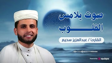 صوت يلامس القلوب القارئ عبدالعزيز سحيم