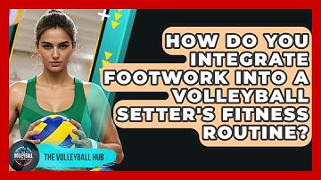 How Do You Integrate Footwork Into A Volleyball Setter