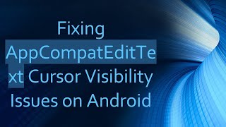Fixing AppCompatEditText Cursor Visibility Issues on Android