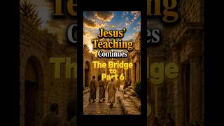 Jesus’ Teaching Continues | The Bridge to Part 6