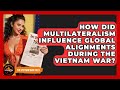 How Did Multilateralism Influence Global Alignments During The Vietnam War? - The Vietnam War Files