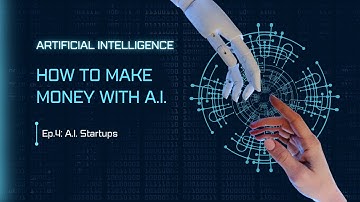 How to make money with A.I.: ep.4 - A.I. Startups