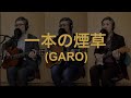 一人でやるさ「一本の煙草(GARO)」カバー