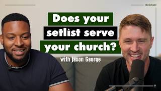 S2E4 - Does your setlist serve your church: Conversation with Jason George