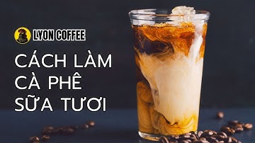 Cách pha cà phê sữa tươi ngon | Hướng dẫn pha chế cafe
