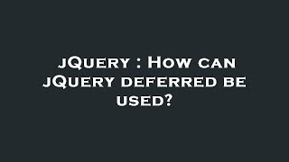 jQuery : How can jQuery deferred be used