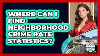 Where Can I Find Neighborhood Crime Rate Statistics? - Home Buyers and Sellers Guide