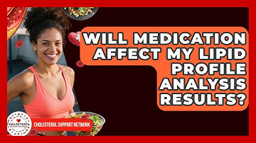 Will Medication Affect My Lipid Profile Analysis Results? - Cholesterol Support Network