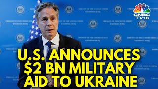 Antony Blinken Declares U.S. Will Send A $2 Bn Aid Package To Ukraine | World News | N18G