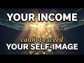 Your Income Cannot Exceed Your Self-Image | The Psychology of Money &amp; Identity