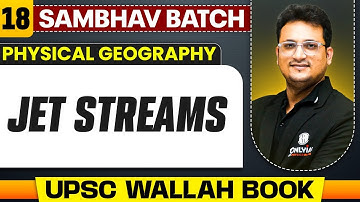 Jet Streams Full Chapter | Physical Geography - Chapter 18 | UPSC Preparation