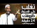 24 دقيقة ستغير حياتك للأبد تغلب على قسوة ظروفكـ مع الشيخ محمود الحسنات