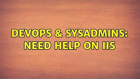 DevOps & SysAdmins: Need help on IIS (3 Solutions!!)