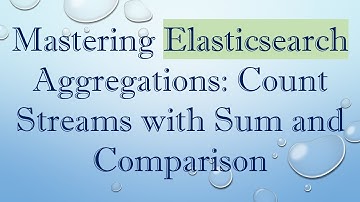 Mastering Elasticsearch Aggregations: Count Streams with Sum and Comparison