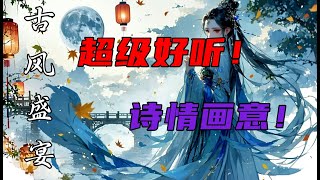 诗情画意 | 古风歌曲连播盛宴 | 超级好听 ！超级治愈！一曲入魂，声声动听，丝竹声声入梦来，古风旋律伴你眠！