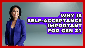Why Is Self-acceptance Important For Gen Z? - Gen Z Unfiltered