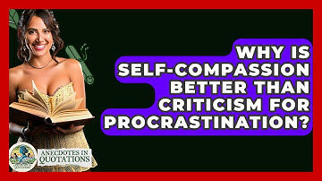 Why Is Self-compassion Better Than Criticism For Procrastination? - Anecdotes in Quotation